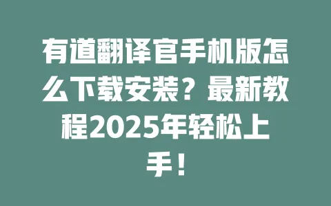 有道翻译官手机版怎么下载安装？最新教程2025年轻松上手！ 一