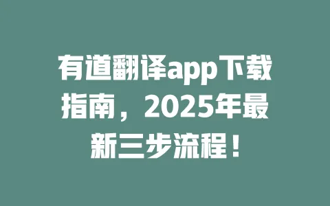 有道翻译app下载指南，2025年最新三步流程！ 一