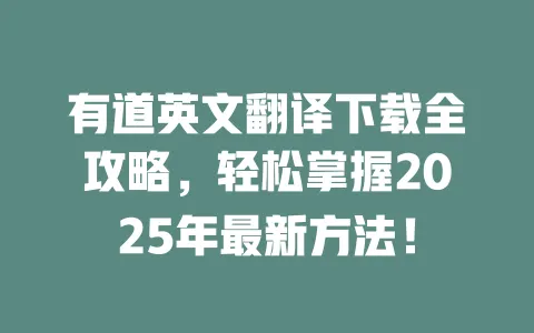 有道英文翻译下载全攻略，轻松掌握2025年最新方法！ 一