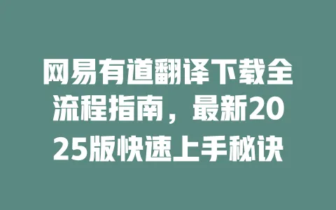 网易有道翻译下载全流程指南，最新2025版快速上手秘诀 一