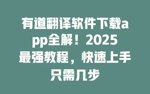有道翻译软件下载app全解！2025最强教程，快速上手只需几步 一