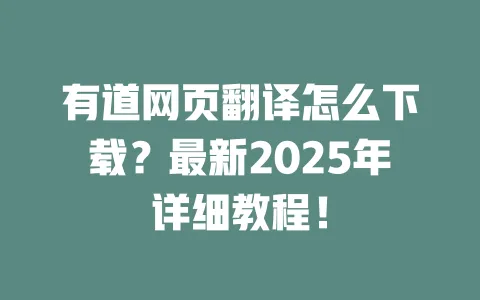 有道网页翻译怎么下载?最新2025年详细教程! 一