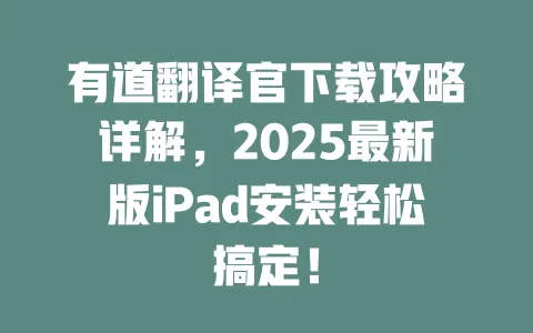 有道翻译官下载攻略详解，2025最新版iPad安装轻松搞定！ 一