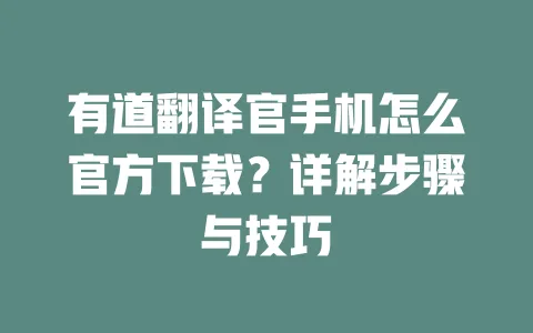 有道翻译官手机怎么官方下载?详解步骤与技巧 一