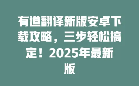 有道翻译新版安卓下载攻略，三步轻松搞定！2025年最新版 一