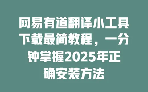 网易有道翻译小工具下载最简教程,一分钟掌握2025年正确安装方法 一