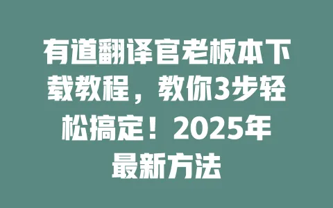 有道翻译官老板本下载教程，教你3步轻松搞定！2025年最新方法 一