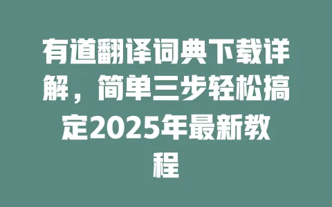 有道翻译词典下载详解,简单三步轻松搞定2025年最新教程 一