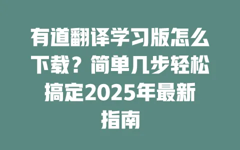 有道翻译学习版怎么下载?简单几步轻松搞定2025年最新指南 一