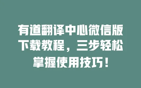 有道翻译中心微信版下载教程,三步轻松掌握使用技巧! 一