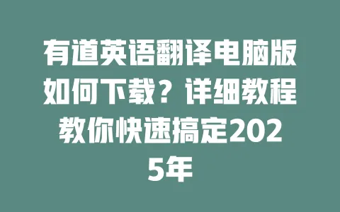 有道英语翻译电脑版如何下载?详细教程教你快速搞定2025年 一