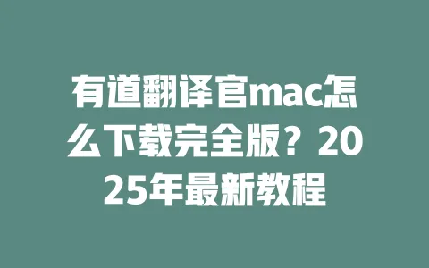 有道翻译官mac怎么下载完全版?2025年最新教程 一