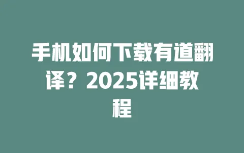 手机如何下载有道翻译?2025详细教程 一