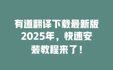 有道翻译下载最新版2025年,快速安装教程来了! 一