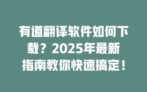 有道翻译软件如何下载?2025年最新指南教你快速搞定! 一