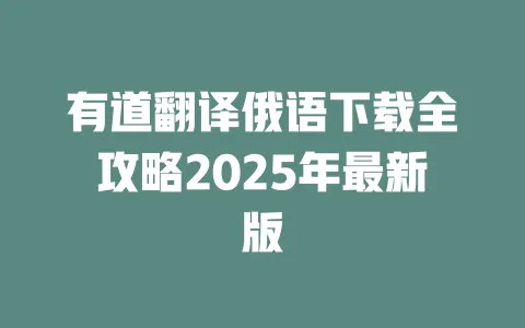 有道翻译俄语下载全攻略2025年最新版 一