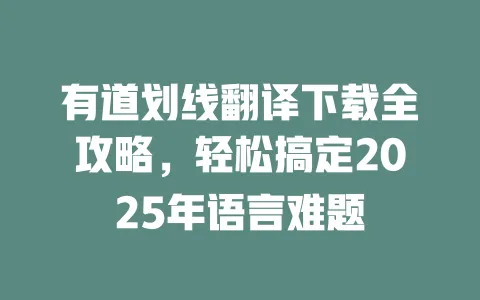 有道划线翻译下载全攻略,轻松搞定2025年语言难题 一