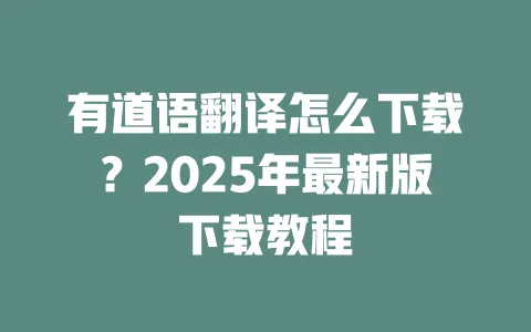 有道语翻译怎么下载?2025年最新版下载教程 一