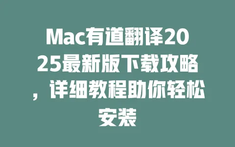 Mac有道翻译2025最新版下载攻略,详细教程助你轻松安装 一