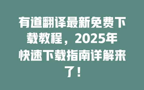 有道翻译最新免费下载教程,2025年快速下载指南详解来了! 一